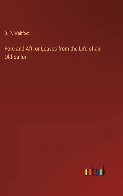 Fore and Aft; or Leaves from the Life of an Old Sailor - Hardcover