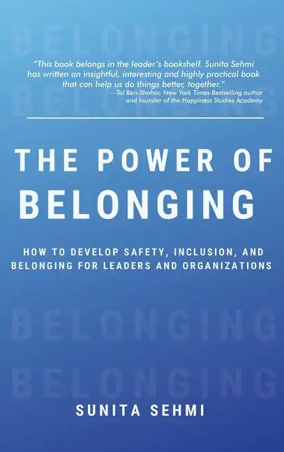 Power of Belonging: How to Develop Safety, Inclusion, and Belonging for Leaders and Organizations - Hardcover