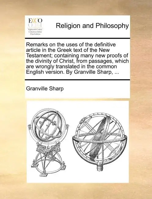 Remarks on the Uses of the Definitive Article in the Greek Text of the New Testament; Containing Many New Proofs of the Divinity of Christ, from Passa - Paperback