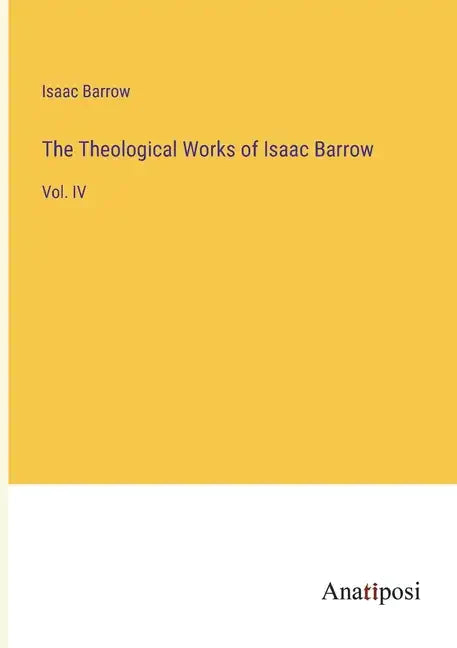 The Theological Works of Isaac Barrow: Vol. IV - Paperback