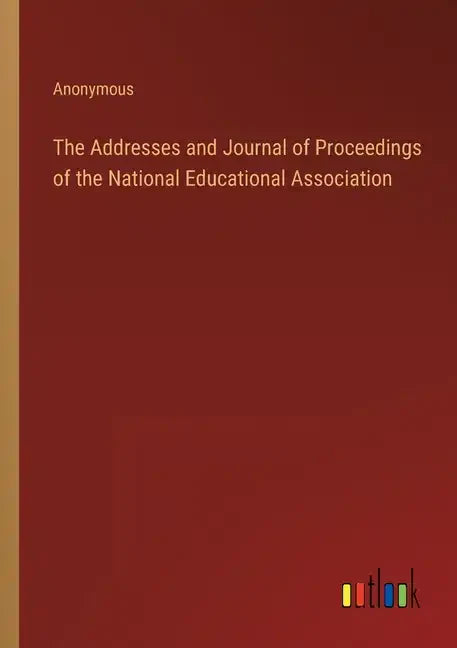 The Addresses and Journal of Proceedings of the National Educational Association - Paperback