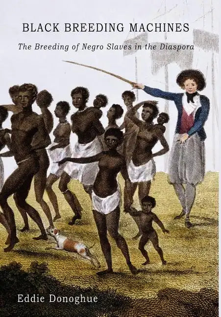 Black Breeding Machines: The Breeding of Negro Slaves in the Diaspora - Hardcover