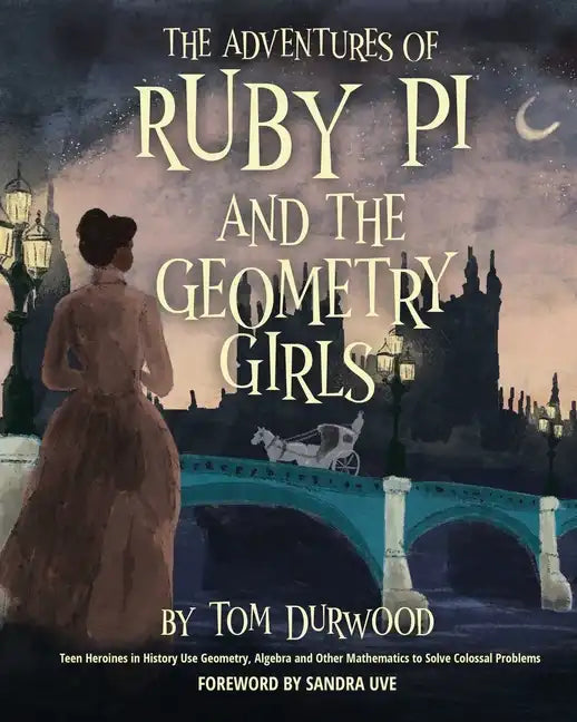 The Adventures of Ruby Pi and the Geometry Girls: Teen Heroines in History Use Geometry, Algebra, and Other Mathematics to Solve Colossal Problems - Paperback