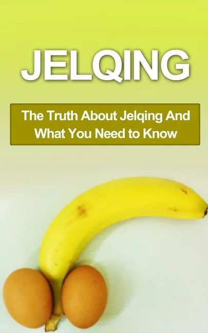 Jelqing: The Truth About Jelqing And What You Need to Know - Paperback