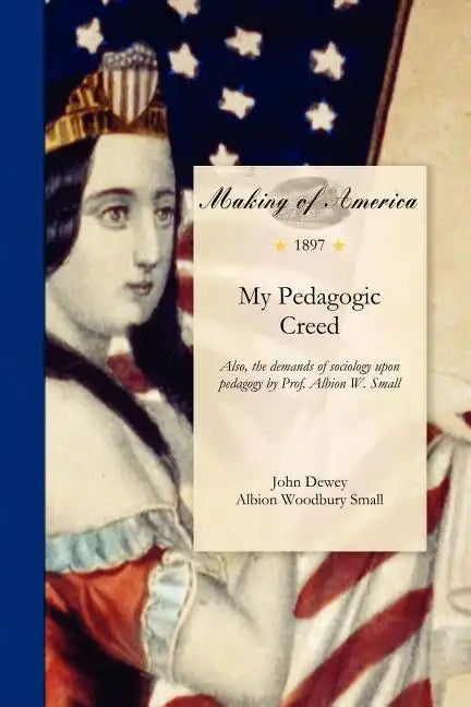 My Pedagogic Creed: Also, the Demands of Sociology Upon Pedagogy by Prof. Albion W. Small - Paperback
