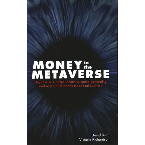 Money in the Metaverse: Digital Assets, Online Identities, Spatial Computing and Why Virtual Worlds Mean Real Business - Hardcover