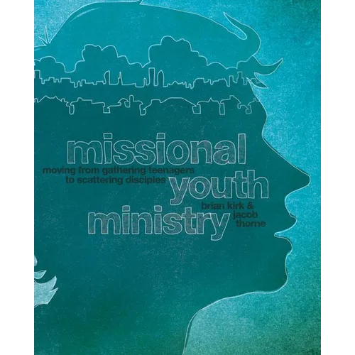 Missional Youth Ministry: Moving from Gathering Teenagers to Scattering Disciples - Paperback