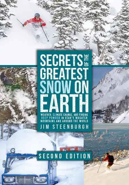 Secrets of the Greatest Snow on Earth, Second Edition: Weather, Climate Change, and Finding Deep Powder in Utah's Wasatch Mountains and Around the Wor - Paperback