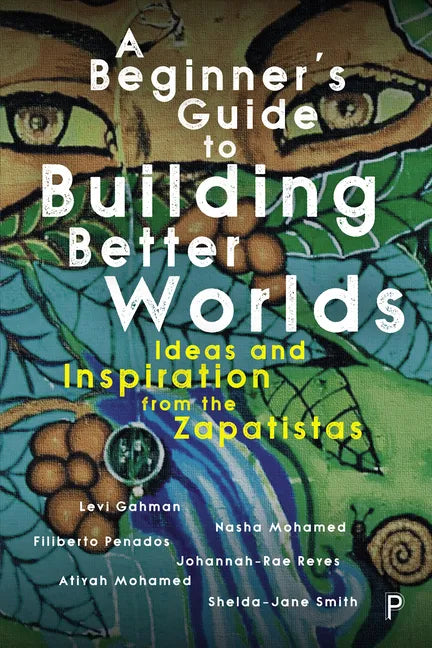 A Beginner's Guide to Building Better Worlds: Ideas and Inspiration from the Zapatistas - Paperback