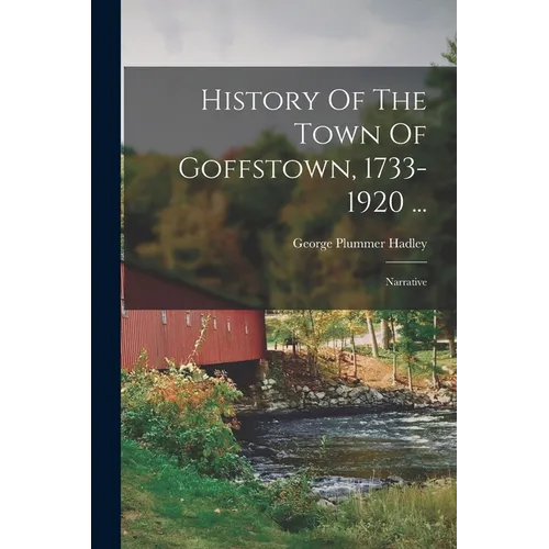 History Of The Town Of Goffstown, 1733-1920 ...: Narrative - Paperback