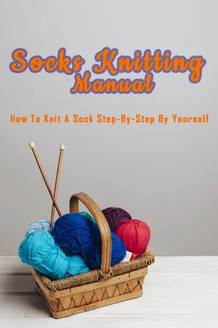 Socks Knitting Manual: How to knit a sock step-by-step by yourself: Perfect Gift Ideas for Christmas - Paperback