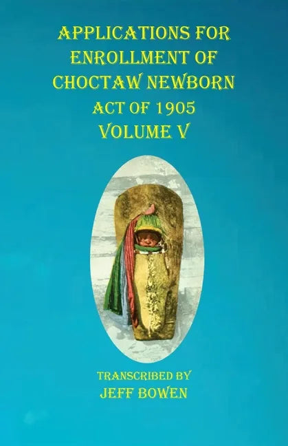 Applications For Enrollment of Choctaw Newborn Act of 1905 Volume V - Paperback