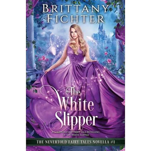 The White Slipper: A Clean Fantasy Fairy Tale Retelling of The White Slipper - Paperback