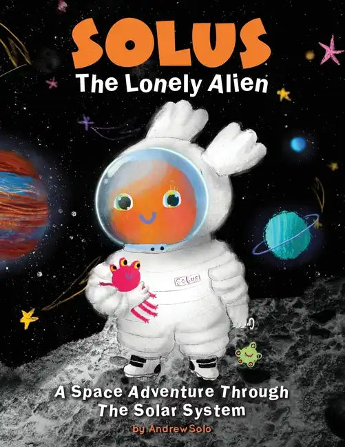 Solus The Lonely Alien. A Space Adventure Through The Solar System.: Educational Bedtime Story For Kids About Galaxy, Space, and Planets. - Paperback