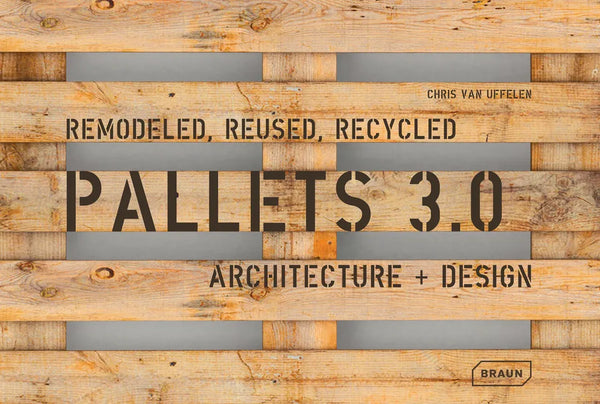 Pallets 3.0: Remodeled, Reused, Recycled: Architecture + Design - Hardcover