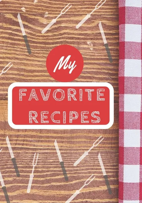 My Favorite Recipes: Make Your Own Cookbook, Personalized Recipe Book To Write In for Cooking Lovers - Paperback