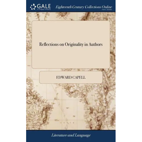 Reflections on Originality in Authors: Being Remarks on A Letter to Mr. Mason on the Marks of Imitation: in Which the Absurd Defects of That Performan - Hardcover