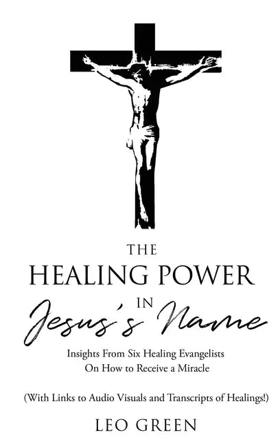 The Healing Power in Jesus's Name: Insights from Eight Healing Evangelists On How to Receive a Miracle - Paperback