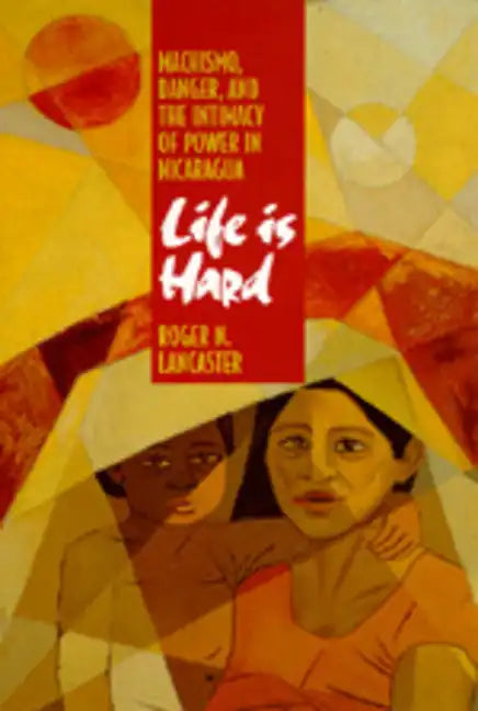 Life Is Hard: Machismo, Danger, and the Intimacy of Power in Nicaragua - Paperback