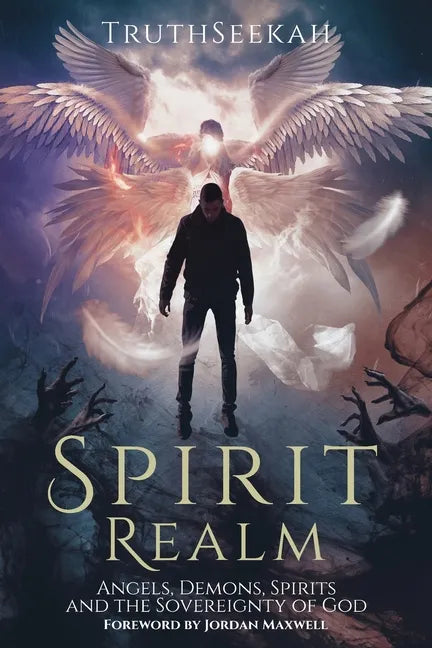 Spirit Realm: Angels, Demons, Spirits and the Sovereignty of God (Foreword by Jordan Maxwell) - Paperback
