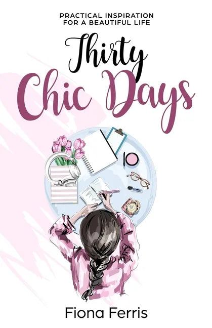 Thirty Chic Days: Practical inspiration for a beautiful life - Paperback