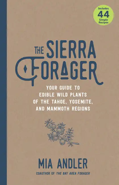 The Sierra Forager: Your Guide to Edible Wild Plants of the Tahoe, Yosemite, and Mammoth Regions - Paperback
