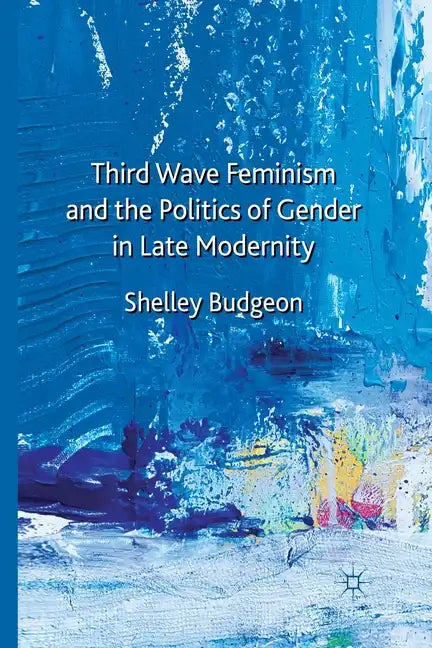 Third Wave Feminism and the Politics of Gender in Late Modernity - Paperback
