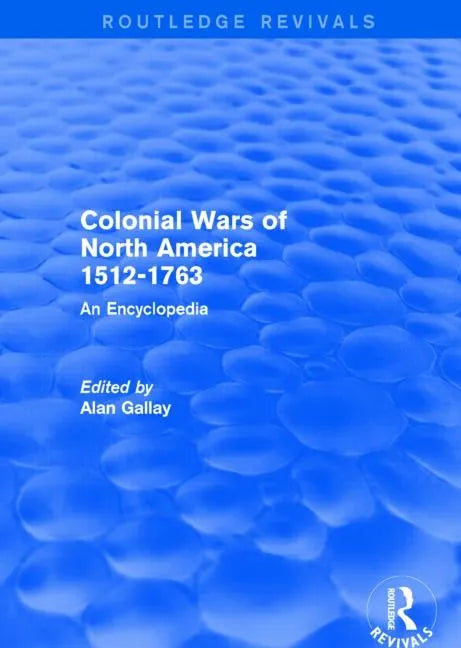 Colonial Wars of North America, 1512-1763 (Routledge Revivals): An Encyclopedia - Paperback