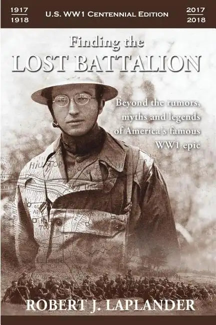 Finding the Lost Battalion: Beyond the Rumors, Myths and Legends of America's Famous WW1 Epic - Paperback