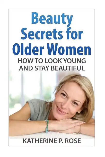 Beauty Secrets for Older Women: How to Look Young and Stay Beautiful - Paperback
