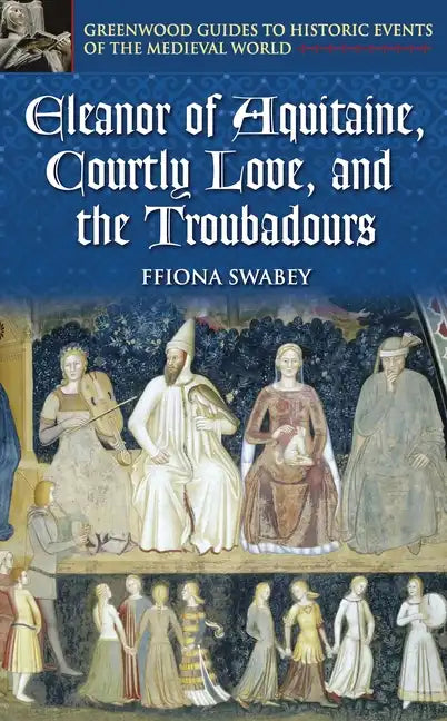Eleanor of Aquitaine, Courtly Love, and the Troubadours - Hardcover