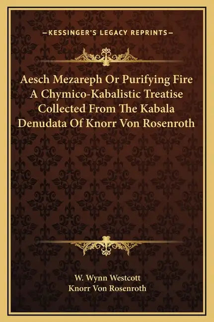Aesch Mezareph or Purifying Fire a Chymico-Kabalistic Treatise Collected from the Kabala Denudata of Knorr Von Rosenroth - Hardcover