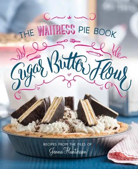 Sugar, Butter, Flour: The Waitress Pie Cookbook - Hardcover