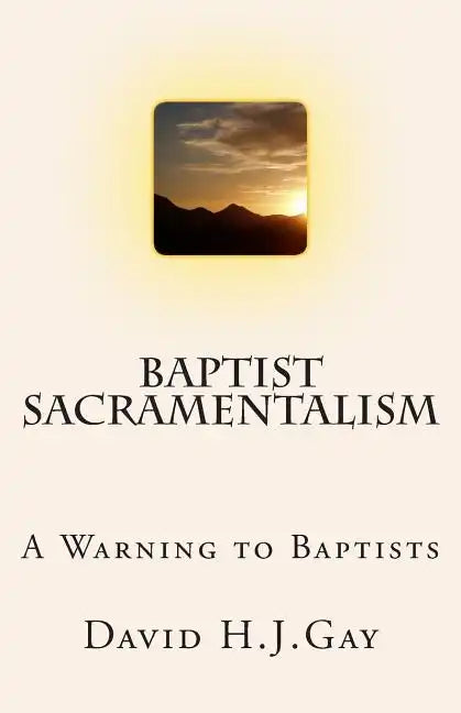 Baptist Sacramentalism: A Warning to Baptists - Paperback