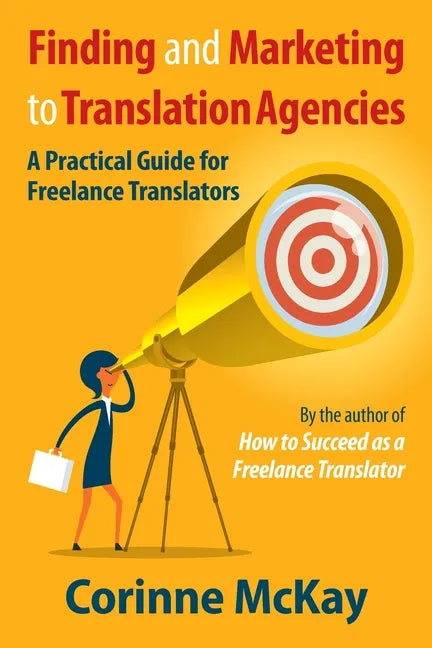 Finding and Marketing to Translation Agencies: A Practical Guide for Freelance Translators - Paperback