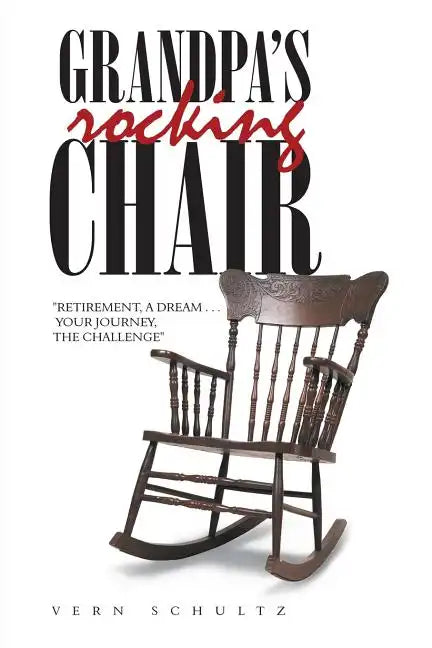 Grandpa's Rocking Chair: "Retirement, a Dream . . . Your Journey, the Challenge" - Paperback