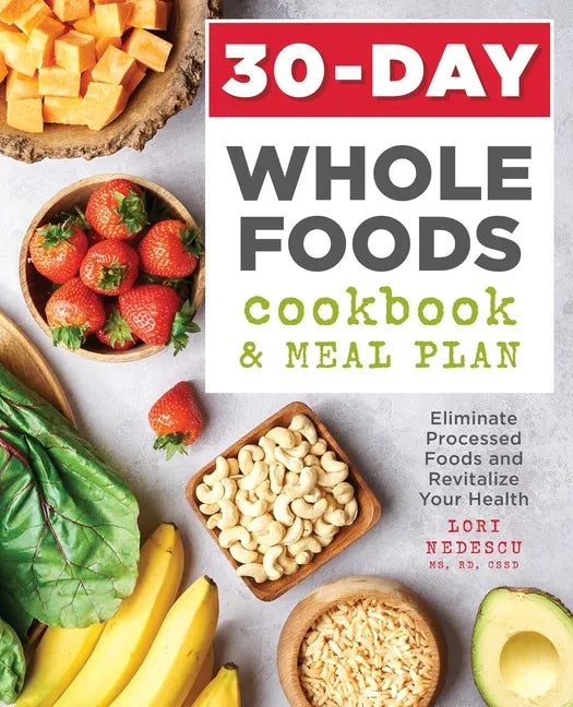 30-Day Whole Foods Cookbook and Meal Plan: Eliminate Processed Foods and Revitalize Your Health - Paperback