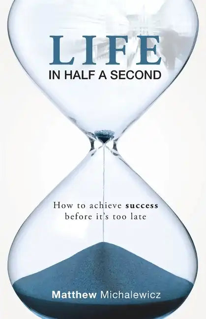 Life in Half a Second: How to Achieve Success Before It's Too Late - Paperback