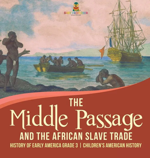 The Middle Passage and the African Slave Trade History of Early America Grade 3 Children's American History - Hardcover