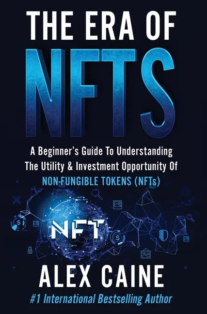 The Era of NFTs: A Beginner's Guide To Understanding The Utility & Investment Opportunity Of Non-Fungible Tokens (NFTs) - Hardcover