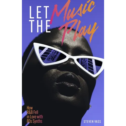 Let the Music Play: How R&B Fell in Love with 80s Synths - Paperback
