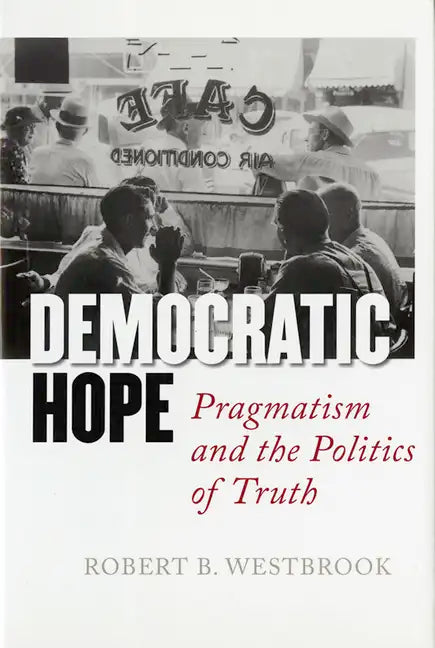 Democratic Hope: Pragmatism and the Politics of Truth - Hardcover