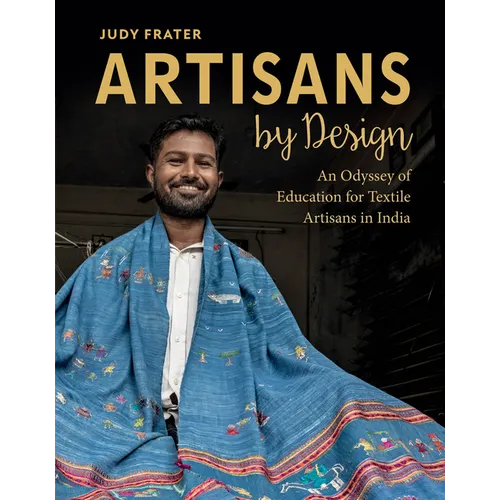 Artisans by Design: An Odyssey of Education for Textile Artisans in India - Hardcover