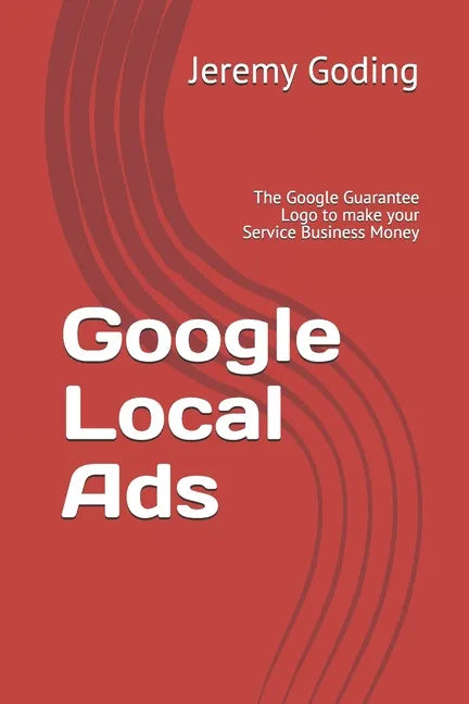 Google Local Ads: The Google Guarantee Logo to make your Service Business Money - Paperback