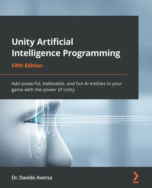 Unity Artificial Intelligence Programming - Fifth Edition: Add powerful, believable, and fun AI entities in your game with the power of Unity - Paperback