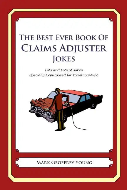 The Best Ever Book of Claims Adjuster Jokes: Lots and Lots of Jokes Specially Repurposed for You-Know-Who - Paperback