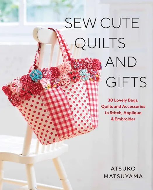 Sew Cute Quilts and Gifts: 30 Lovely Bags, Quilts and Accessories to Stitch, Applique & Embroider - Paperback