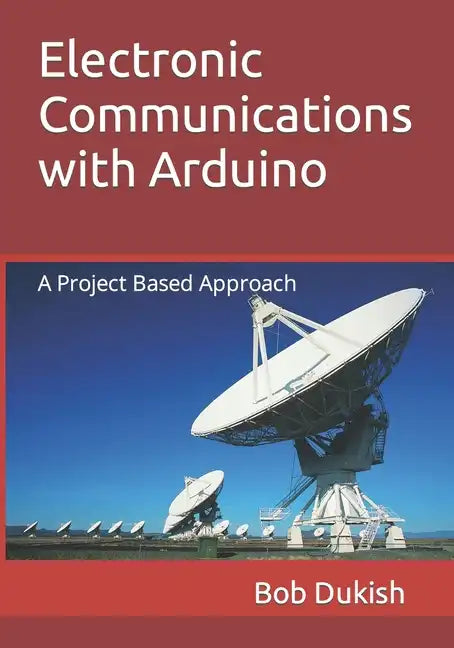 Electronic Communications with Arduino: A Project Based Approach - Paperback