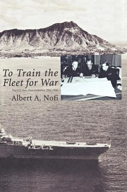 To Train the Fleet for War: The U.S. Navy Fleet Problems, 1923-1940 - Hardcover