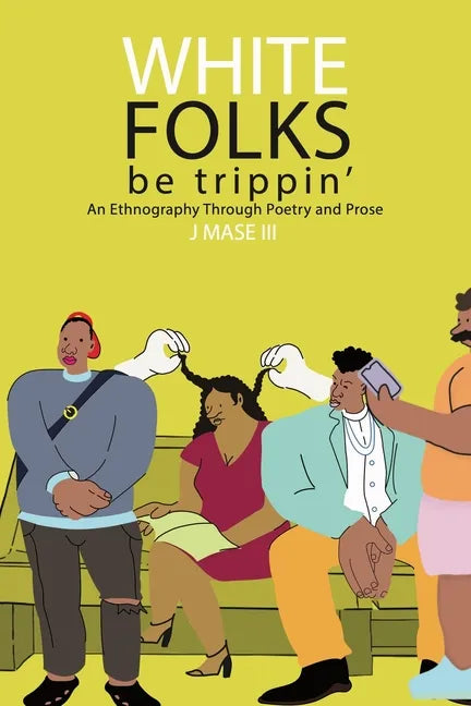 White Folks Be Trippin': An Ethnography Through Poetry & Prose - Paperback